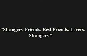 Strangers Friends Best Friends Lovers Strangers Stranger Quotes Friends And Lovers Quotes Love Anniversary Quotes