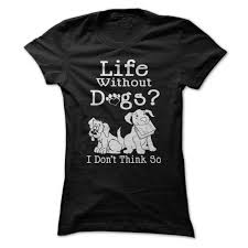 Life Without Dogs I Dont Think So Dog Tshirt Boss Dog T Shirt Mockup Kiss Dog T Shirt T Shirt Dog Toy T Shirt Hoodie Shirt Cool T Shirts Shirts