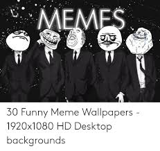 Take the time and create your own perfect desktop wallpaper instantly! Memes 30 Funny Meme Wallpapers 1920x1080 Hd Desktop Backgrounds Funny Meme On Me Me