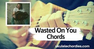 Morgan wallen wasted on you: Morgan Wallen Wasted On You Ukulele Chords Ukulele Chordies