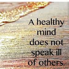 A Healthy Mind Does Not Speak Ill Of Others Quotes We Are All Connected Energetically And If You Believe In Karma That Is The Reason Why A Morning Greetings Quotes Good Morning Greetings Good Morning Messages