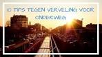 HOW TO: 10 TIPS TEGEN VERVELING VOOR ONDERWEG - YouTube