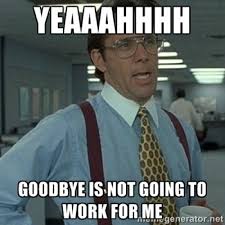 If you use it you must credit also i made a background for this meme because i was going to do it but then got to lazy so i just. Trending 18 Funny Goodbye Memes So Life Quotes