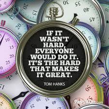 To believe a thing impossible is to make it so.. If It Wasn T Hard Everyone Would Do It It S The Hard That Makes It Great Tom Hanks Passiton Com