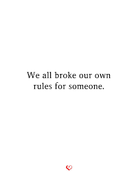 We All Broke Our Own Rules For Someone Break The Rules Quotes Deep Thought Quotes Relationship Quotes Broken
