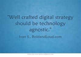 Well Crafted Digital Strategy Should Be Technology Agnostic Digital Strategy Strategy Quotes Strategy Definition