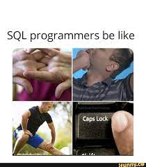 Sql Programmers Be Like Caps Lock