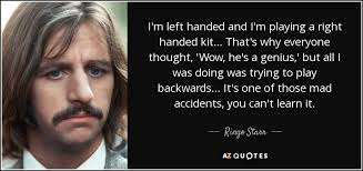 From the creators of sparknotes. Ringo Starr Quote I M Left Handed And I M Playing A Right Handed Kit