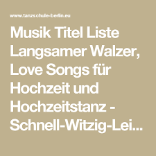 Musik Titel Liste Langsamer Walzer Love Songs Fur Hochzeit Und Hochzeitstanz Schnell Witzig Leicht Niveauvoll Anders T Hochzeitstanz Langsamer Walzer Walzer