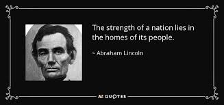 The Strength Of A Nation Lies In The Homes Of Its People Abraham Lincoln Quotes Lincoln Quotes Abraham Lincoln