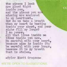 The Pieces I Lack Are Glued Tight Inside You Tyler Knott Gregson Tyler Knott Gregson Poems For Him What Love Means