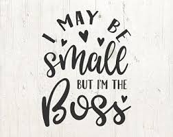 Baby Sayings Svg Boss Baby Svg Baby Shirt Svg Toddler Shirt Svg I May Be Small But I M The Boss Svg Toddler Svg Baby Quotes Kids Shirts Vinyl Cricut Baby