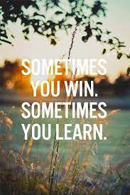 Sometimes you win, sometimes you learn. Wisdom Quotes Quote Sometimes You Win Sometimes You Learn Jack Canfield Jackcanfield Ja Soloquotes Your Daily Dose Of Motivation Positivity Quotes And Sayings