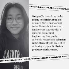 MSE STUDENT SPOTLIGHT: MORGAN XU Morgan Xu is a junior MSE student working  in the Frame Research Group this summer, with a focus