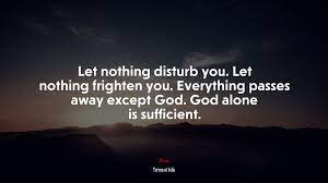 664319 Let Nothing Disturb You Let Nothing Frighten You Everything Passes Away Except God God Alone Is Sufficient Teresa Of Avila Quote 4k Wallpaper Mocah Hd Wallpapers