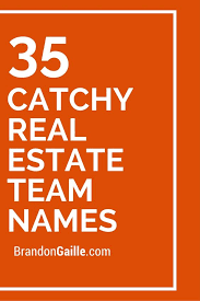 101 Catchy Real Estate Team Names Real Estate Company Names Real Estate Slogans Real Estate Tag Lines