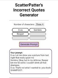 But it doesn't matter, since. Scatterpatter S Incorrect Quotes Generator Number Of Characters Three I Reaper Generate Prompt Your Prompt D Va Let Me Show You A Picture From Last Night That Really Upset Me Sombra Okay But In