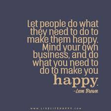 Let People Do What They Need Live Life Happy Life Quotes Quotable Quotes Words