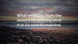 Read deafening silence from the story badass quotes by dauntlessdivpotato (dauntless divergent >>) with 294 reads. Marianne Williamson Quote What Emerges From The Silence Is The Deafening Sound Of An Old World
