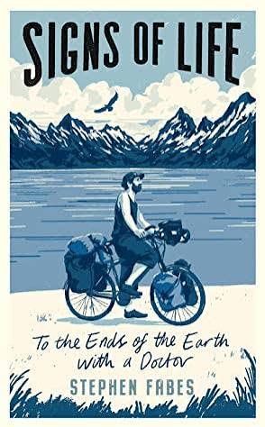 Signs of Life: To the Ends of the Earth with a Doctor by Stephen Fabes |  Goodreads