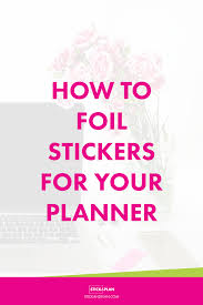 How To Foil Your Own Stickers I Want A Plan Ner How To Make Stickers Diy Stickers Planner Stickers