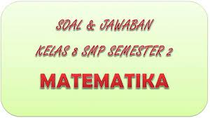 Check spelling or type a new query. Soal Uas Matematika Kelas 8 Smp Semester 2 Tahun 2021 Kunci Jawaban Ukk Pat Pilihan Ganda Essay Tribun Pontianak