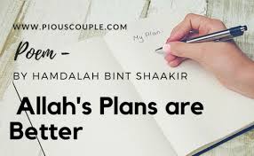 Allah plan`s is better quote. Poem Allah S Plans Are Better By Hamdalah Bint Shaakir Pious Couple