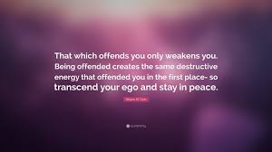 He who takes offense when no offense is intended is a fool, and he who takes offense when offense is intended is a greater fool. Wayne W Dyer Quote That Which Offends You Only Weakens You Being Offended Creates The Same Destructive Energy That Offended You In The Fir