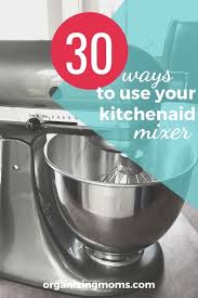 Smart Ways To Make The Most Of Your Kitchenaid Mixer Kitchen Aid Recipes Kitchen Aid Mixer Recipes Kitchen Aid