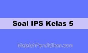 Contoh Soal Uts Ips Kelas 5 Sd Mi 2021 Dan Pembahasan