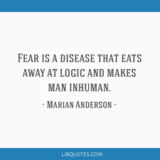 Top 17 marian anderson famous quotes & sayings: Fear Is A Disease That Eats Away At Logic And Makes Man Inhuman