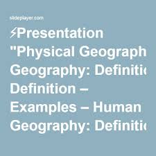 Presentation Physical Geography Definition Examples Human Geography Definition Examples Physical Charact Physical Geography Human Geography Physics