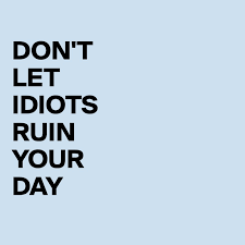 Check spelling or type a new query. Don T Let Idiots Ruin Your Day Post By Marietaesmia On Boldomatic