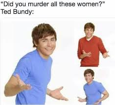 Ted Bundy Ted Bundy Zac Efron Meme Smiles And Laughs