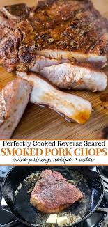 Reverse Seared Pork Chops With Wine Pairing Vindulge Recipe Smoked Pork Chops Pork Chop Recipes Smoked Pork