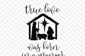In order to use this file you must credit the author with the a link back to this page. Download True Love Was Born In A Manger Christmas Jesus Svg And Dxf Cut File Png Download File Cricut Silhouette Free