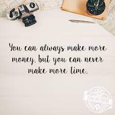 You Can Always Make More Money But You Can Never Make More Time Love And Money Quotes Meaningful Sentences Money Quotes