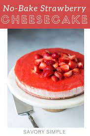 Strawberry No Bake Cheesecake Recipe Savory Simple Recipe Baking Dessert Recipes Cheesecake Recipes