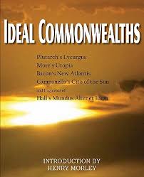 Ideal Commonwealths Plutarch S Lycurgus More S Utopia Bacon S New Atlantis Campanella S City Of The Sun Hall S Mundus Alter Et Idem