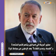 فيتو.. سفير أمريكا في إسرائيل يتهم الأمم المتحدة بـ"الفساد وعدم الكفاءة"  بعد الإعلان عن مجاعة غزة https://www.vetogate.com/5476368