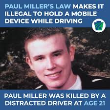Paul Miller's Law is now in effect. This law prohibits, as a primary  offense, any driver from using an interactive mobile device while driving a  vehicle. The law defines interactive mobile devices