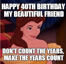 Happy 40th Funny 40th Birthday Meme For Him Happy 40th Birthday Don T Count The Years Make The Years Count 40th Birthday Funny Happy 40th Birthday Happy 40th