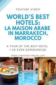 Experience World S Best Hotels In This Edition Of World S Best Hotels I Share My Experience At The La Maison Arabe I Best Hotels Morocco Hotel Visit Morocco