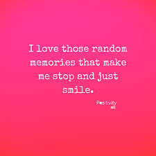 I Love Those Random Memories That Make Me Stop And Just Smile Positivitynote Positivity Inspiration Just Smile Quotes Happy Memories Quotes Memories Quotes