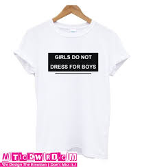 Girls Do Not Dress For Boys T Shirt Boys T Shirts T Shirt Shirts