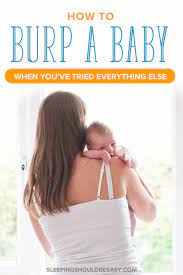 How To Burp A Baby That Is Hard To Burp Sleeping Should Be Easy