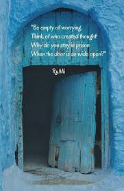 Be Empty Of Worrying Think Of Who Created Thought Why Do You Stay In Prison When The Door Is So Wide Open Rumi Rumi Quotes Rumi Love Quotes Rumi