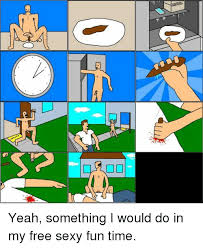 Yeah Something I Would Do In My Free Sexy Fun Time Meme On Me Me