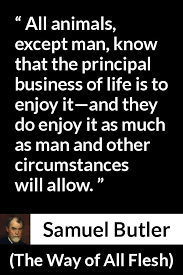 All Animals Except Man Know That The Principal Business Of Life Is To Enjoy It And They Do Enjoy It As Much As Man And Other Circumstances Will Allow Kwize