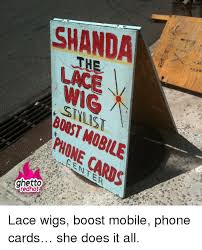 Choose from contactless same day delivery, drive up and more. Shanda Lace Wig Boost Mobile Phone Cards Ghetto P Lace Wigs Boost Mobile Phone Cards Hellip She Does It All P Ghetto Meme On Me Me